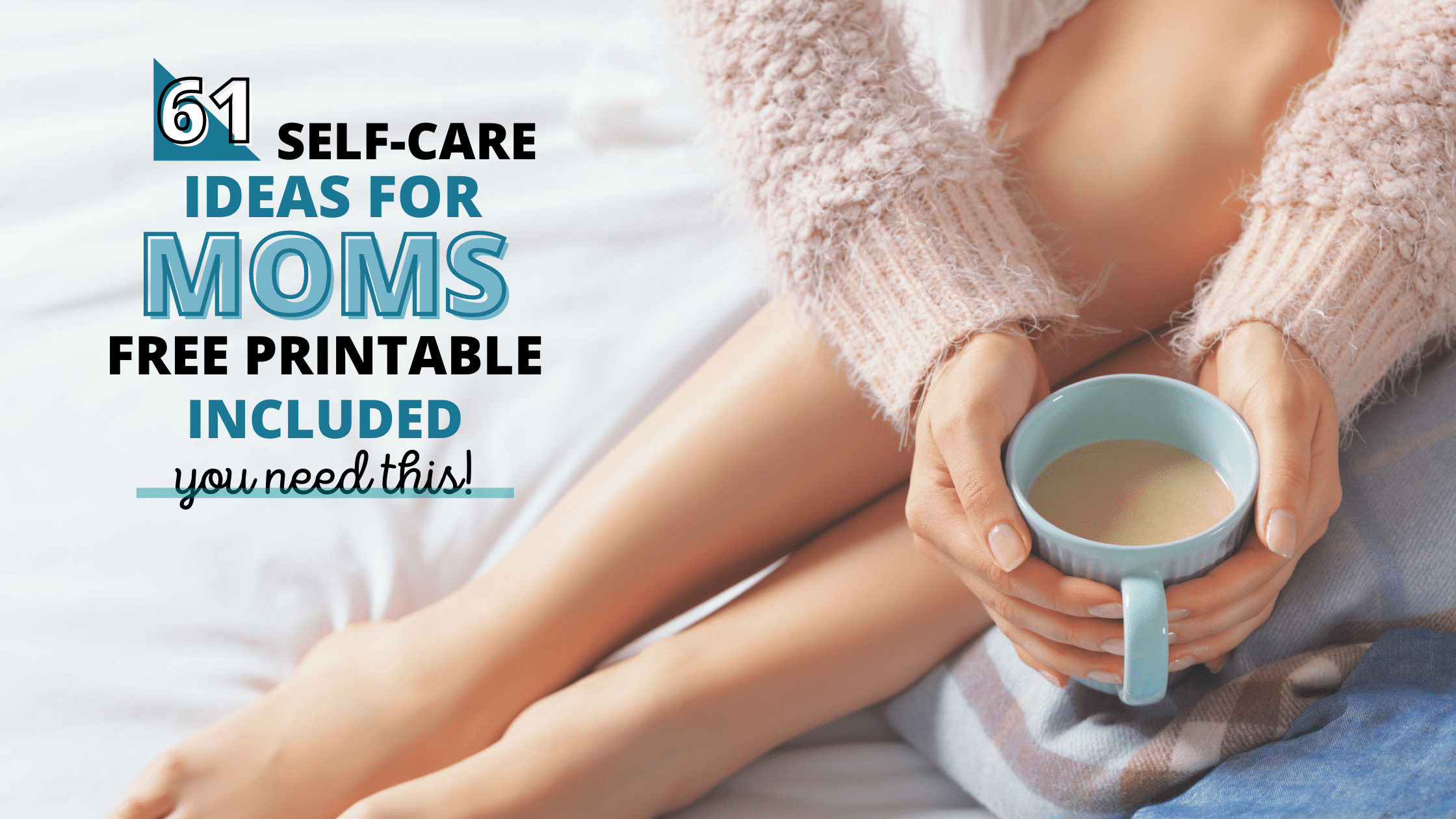 61 self-care ideas for moms - free printable included - you need this